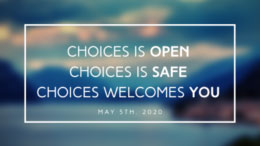 Choices is Open Choices is Safe Choices Welcomes You May 5th 2020